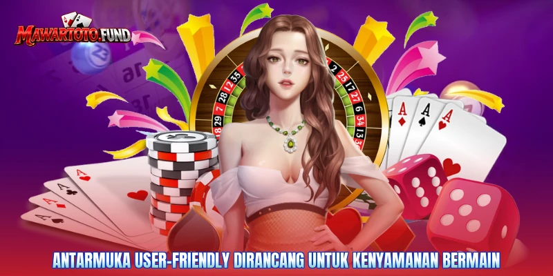Antarmuka user-friendly dirancang untuk kenyamanan bermain