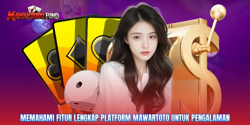 Memahami fitur lengkap platform Mawartoto untuk pengalaman