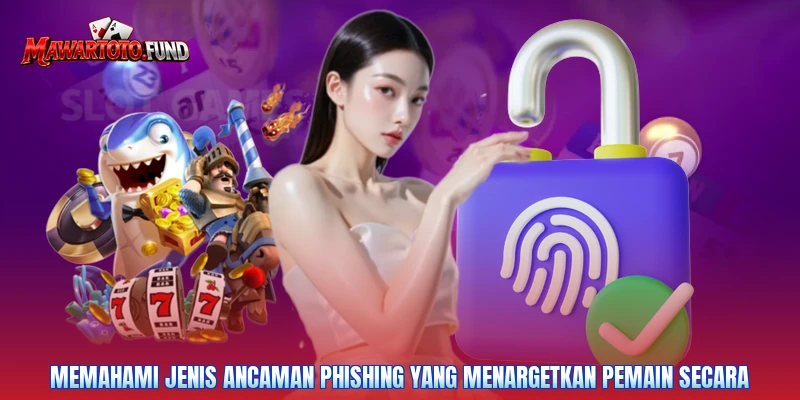 Memahami jenis ancaman phishing yang menargetkan pemain secara
