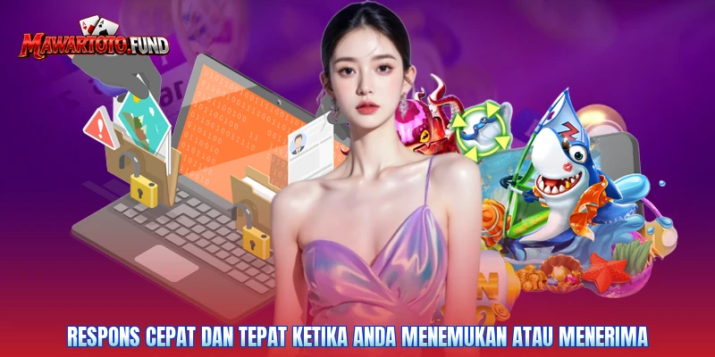 Respons cepat dan tepat ketika Anda menemukan atau menerima