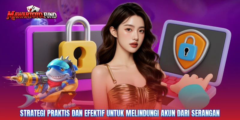Strategi praktis dan efektif untuk melindungi akun dari serangan